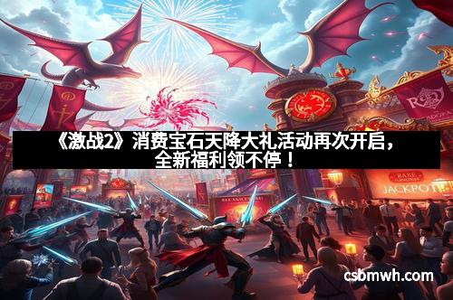 《激战2》消费宝石天降大礼活动再次开启，全新福利领不停！